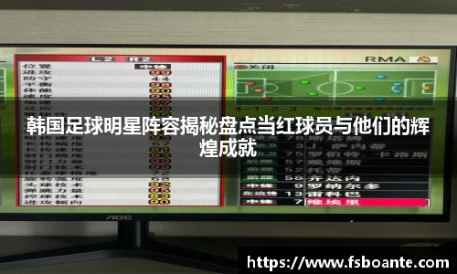 韩国足球明星阵容揭秘盘点当红球员与他们的辉煌成就