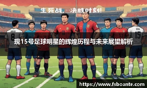 现15号足球明星的辉煌历程与未来展望解析